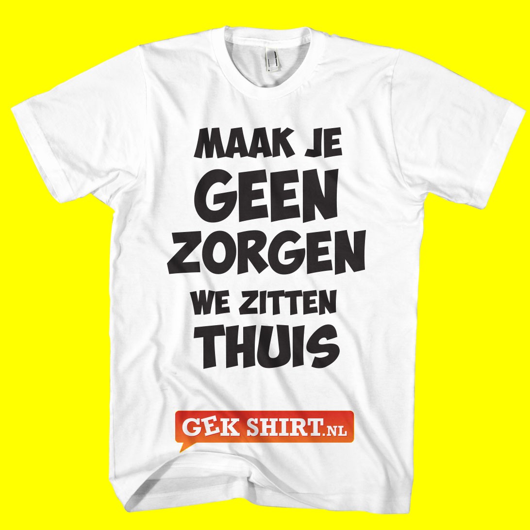 Geen zorgen we zitten thuis T-shirt zorg