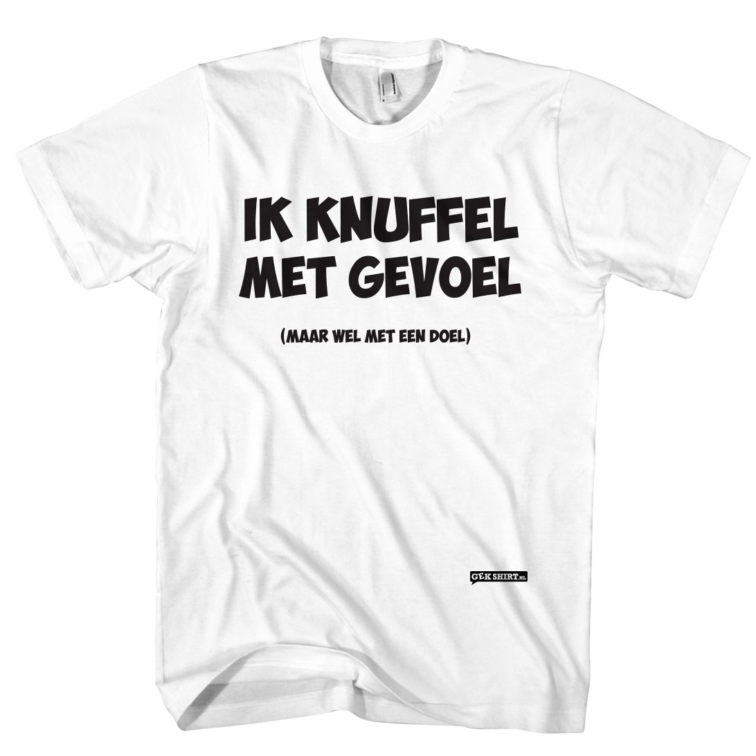 Ik knuffel met gevoel, maar wel met een doel! Een van onze grappige t-shirts 